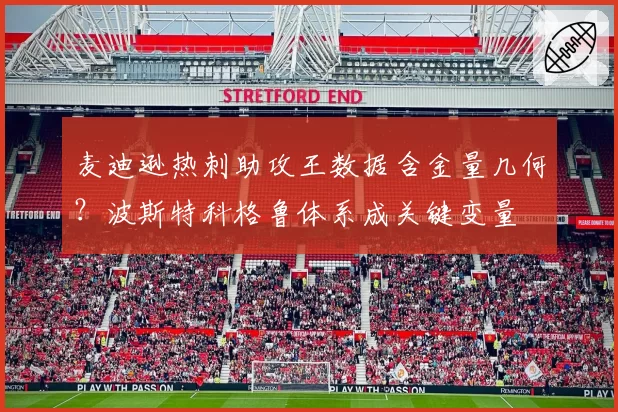 麦迪逊热刺助攻王数据含金量几何？波斯特科格鲁体系成关键变量