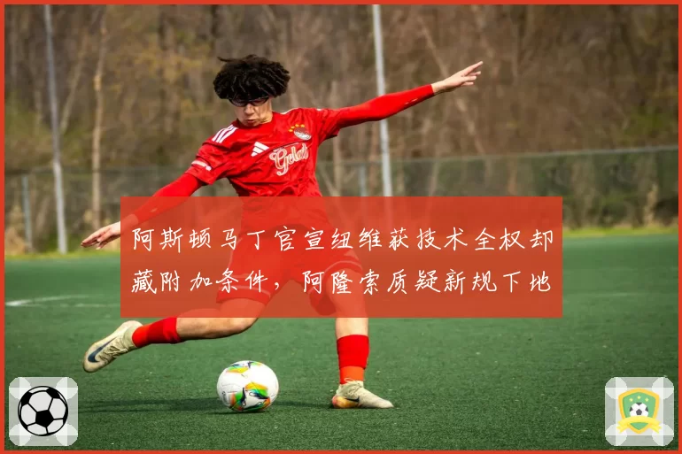 阿斯顿马丁官宣纽维获技术全权却藏附加条件,阿隆索质疑新规下地台研发路线被架空