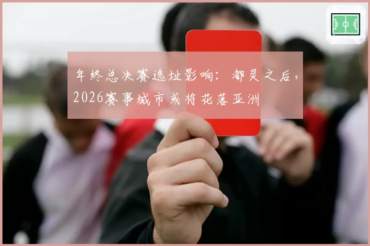 年终总决赛选址影响：都灵之后，2026赛事城市或将花落亚洲
